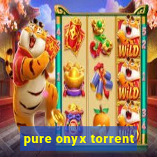 pure onyx torrent